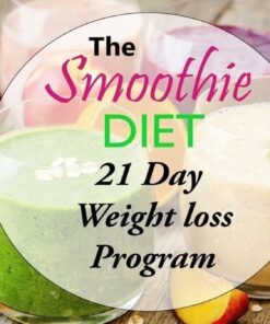 The Smoothie Diet: 21 Day Rapid Weight Loss Program